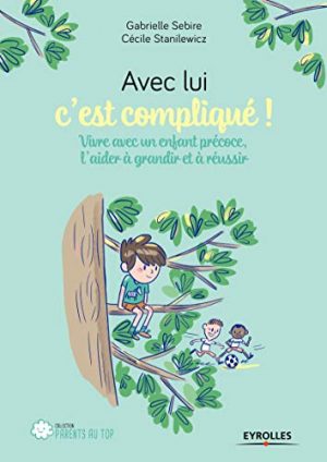 Avec lui c'est compliqué !: Vivre avec un enfant précoce, l'aider à grandir et réussir