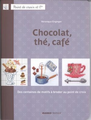 Chocolat, thé, café : Des centaines de motifs à broder au point de croix