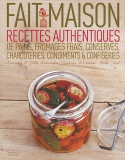 Fait maison. Recettes authentiques de pains, fromages frais, conserves, charcuteries, condiments & confiseries