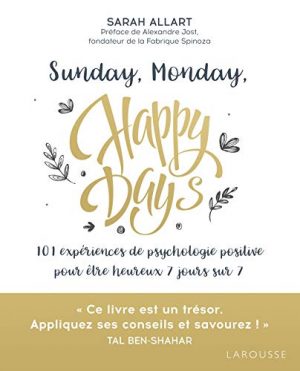 Sunday, Monday, Happy Days: 101 expériences de psychologie positive pour être heureux 7 jours sur 7