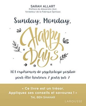 Sunday, Monday, Happy Days: 101 expériences de psychologie positive pour être heureux 7 jours sur 7