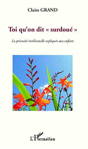 Toi qu'on dit surdoué : La précocité intellectuelle expliquée aux enfants