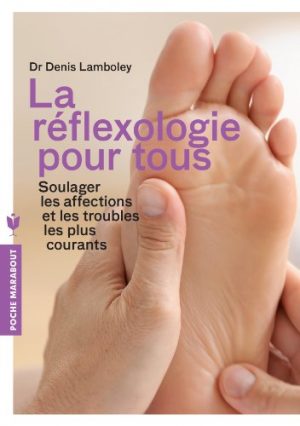 La réflexologie pour tous: Soulager les affections et les troubles les plus courants