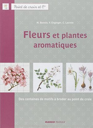 Fleurs et plantes aromatiques : Des centaines de motifs à broder au point de croix