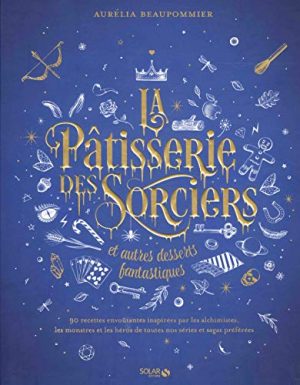 La pâtisserie des sorciers et autres desserts fantastiques