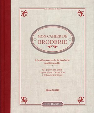 Mon cahier de broderie : A la découverte de la broderie traditionnelle