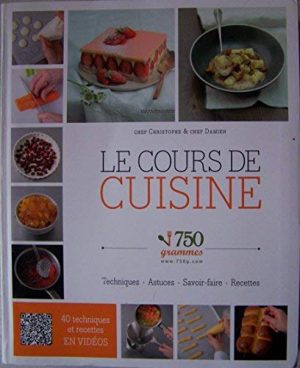 Le cours de cuisine 750 grammes. Techniques, astuces, savoir-faire, recettes