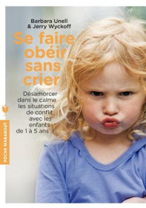 Se faire obéir sans crier: Désamorcer dans le calme les situations de conflit, avec les enfants de 1 à 5 ans