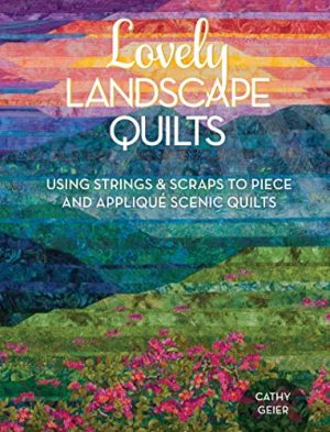 Lovely Landscape Quilts: Using Strings and Scraps to Piece and Applique Scenic Quilts