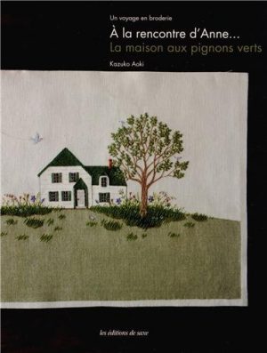 A la rencontre d'Anne... La maison aux pignons verts - un voyage en broderie.