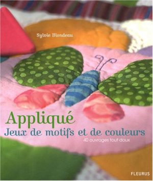 Appliqué, Jeux de motifs et de couleurs : 40 ouvrages tout doux