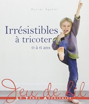 Irrésistibles à tricoter : 0 à 6 ans