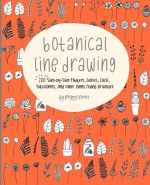 Botanical Line Drawing: 200 Step-by-Step Flowers, Leaves, Cacti, Succulents, and Other Items Found in Nature