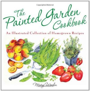 The Painted Garden Cookbook: An Illustrated Collection of Homegrown Recipes