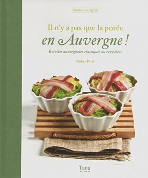 Il n'y a pas que la potée en Auvergne ! : Recettes auvergnates classiques ou revisitées