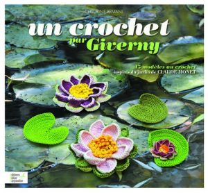 Un crochet par Giverny : 45 modèles au crochet inspirés du jardin de Claude Monet