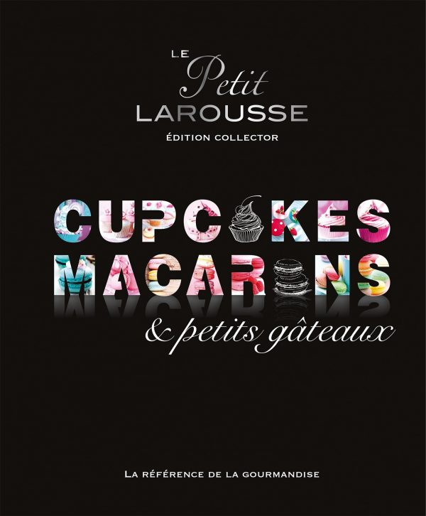Le Petit Larousse - Macarons, cupcakes et petits gâteaux